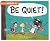 BE QUIET!