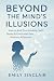 Beyond the Mind’s Illusions...