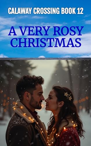A Very Rosy Christmas: Calaway Crossing Book 12 (Kindle Edition)