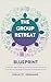 The Group Retreat Blueprint: A Step-by-Step Guide to Creating Transformational Experiences, Strategic Promotion & Profitable Events