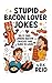 Stupid Bacon Lovers Jokes: ...