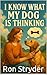 I Know What My Dog Is Thinkung by Ron Stryder