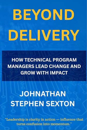 Beyond Delivery: How Technical Program Managers Lead Change and Grow with Impact (Beyond the Title: Tech Leadership Series)