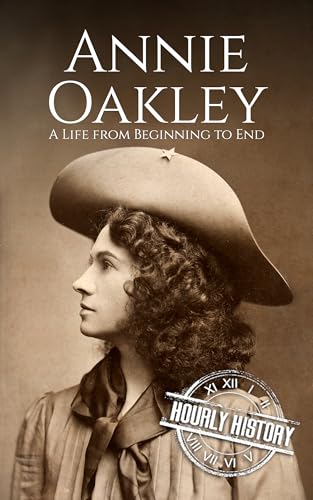 Annie Oakley: A Life from Beginning to End (Old West)