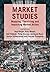 Market Studies: Mapping, Theorizing and Impacting Market Action