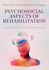 Psychosocial Aspects of Rehabilitation: Enhancing Outcomes Through Compassionate Practice Psychosocial Aspects of Rehabilitation: Enhancing Outcomes Through Compassionate Practice