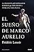 El sueño de Marco Aurelio: La filosofía del emperador estoico que nos ayuda a vivir una vida plena (Deusto) (Spanish Edition)