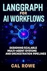 LangGraph for AI Workflows: Designing Scalable Multi-Agent Systems and Orchestration Pipelines (AI Development with Claude Book 2)