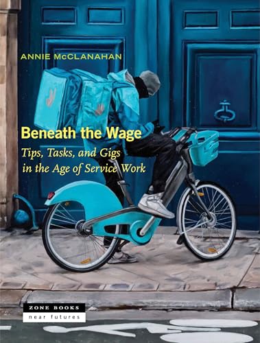 Beneath the Wage: Tips, Tasks, and Gigs in the Age of Service Work (Near Futures, 10)