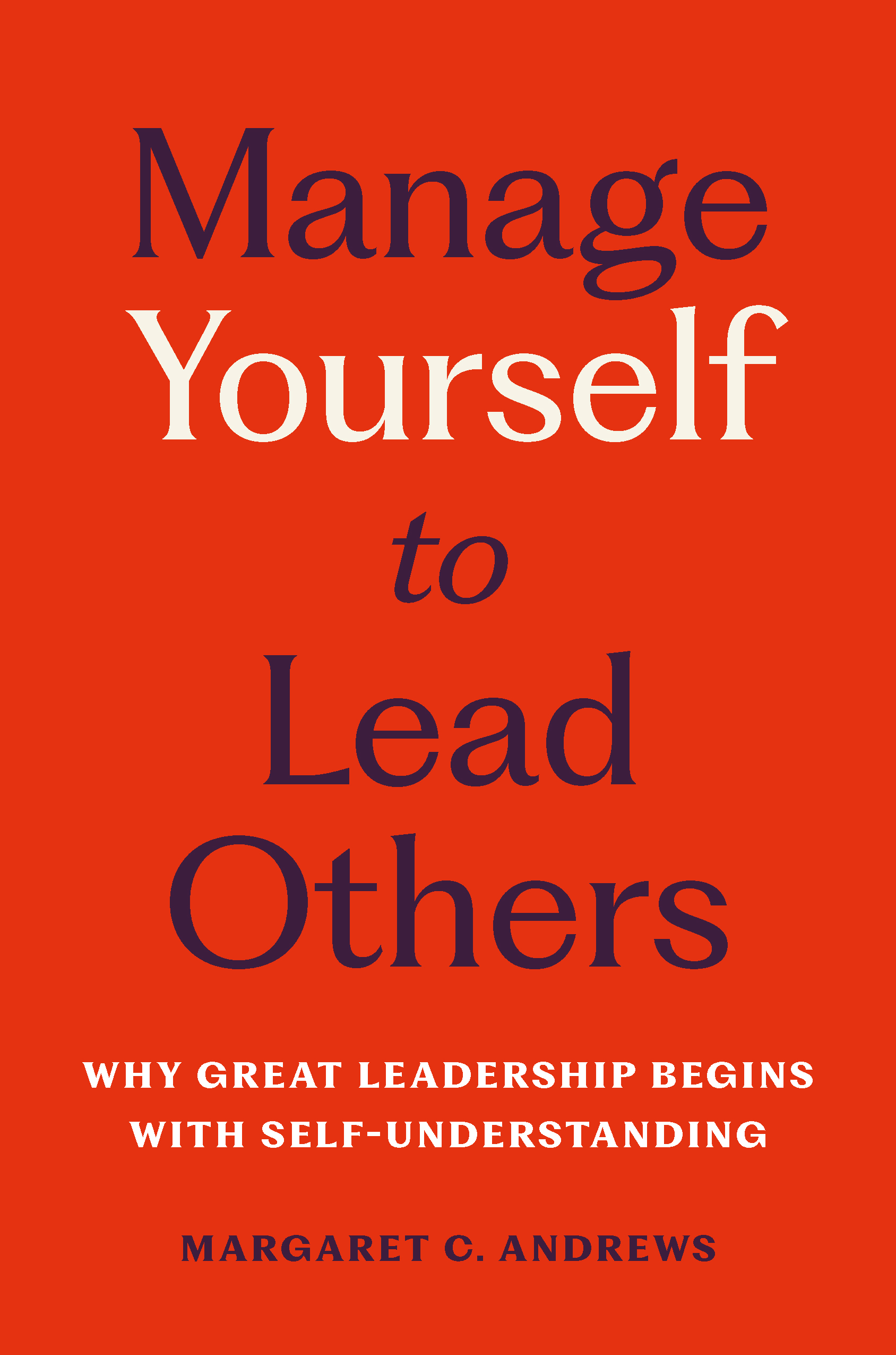 Manage Yourself to Lead Others: Why Great Leadership Begins with Self-Understanding (Hardcover)