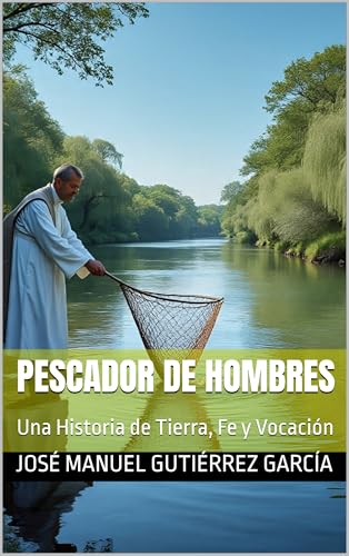 Pescador de Hombres: Una Historia de Tierra, Fe y Vocación (Spanish Edition)