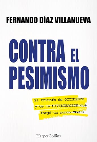 Contra el pesimismo: El triunfo de Occidente y de la civilización que forjó un mundo mejor. | DESCUBRE CÓMO OCCIDENTE HA MOLDEADO EL MUNDO Y POR QUÉ SU ... SIENDO INQUEBRANTABLE. (Spanish Edition)