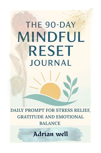 The 90- Day Mindful Reset Journal: Daily Prompts for Stress Relief, Gratitude, and Emotional Balance (Kindle Edition)