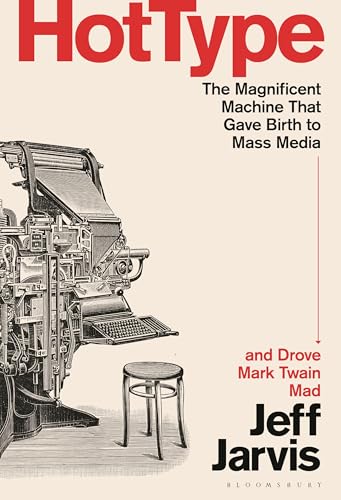 Hot Type: The Magnificent Machine that Gave Birth to Mass Media and Drove Mark Twain Mad (Hardcover)
