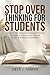 Stop Overthinking for Students: Transform Your Mind in 30 Days with Practical Exercises to Calm Anxiety, Improve Focus, and Beat Procrastination
