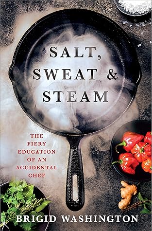 Salt, Sweat & Steam: The Fiery Education of an Accidental Chef