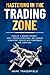 Mastering in the Trading Zone by Mark Traderfield