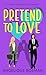 Pretend to Love : A Sweet Romantic Comedy (Book 4) (To Love Series)