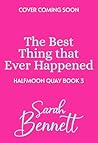 The Best Thing That Ever Happened: A BRAND NEW uplifting, summery romance from bestseller Sarah Bennett for 2026 (Halfmoon Quay Book 3)