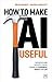 How to Make AI Useful by Magnus  Lindkvist
