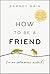 How to be a Friend (In an Unfriendly World) by Barnet Bain