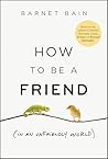 How to be a Friend (In an Unfriendly World): Lessons on Connection
