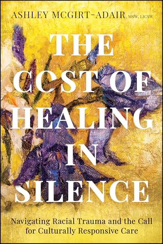 The Cost of Healing in Silence: Navigating Racial Trauma and the Call for Culturally Responsive Care (Paperback)