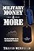 Military Money and MORE: The No Bull$#!t Guide to Financial Freedom