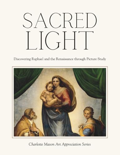Sacred Light - Discovering Raphael and the Renaissance through Picture Study: Charlotte Mason Art Appreciation Series (Paperback)