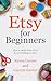 Etsy for Beginners: How to Make Your First $1,000 Selling on Etsy (Start a Craft Business)