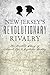 New Jersey's Revolutionary Rivalry: The Untold Story of Colonel Tye & Captain Huddy (Military)