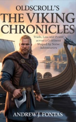 Oldscroll’s The Viking Chronicles : Trade, Law, and Power across a Continent Shaped by Norse Adventurers (OldScrolls Book 1)