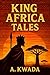 King Africa Tales by Allahya Kwada