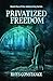 Privatized Freedom (The Ash...
