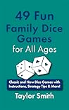 49 Fun Family Dice Games for All Ages: Classic and New Dice Games with Instructions, Strategy Tips & More! (Learn to Play Card and Dice Games)