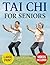 Tai Chi for Seniors: Feel Younger with 10-Minute Daily Routines to Improve Mobility, Prevent Falls, Regain Strength & Sharpen Your Mind | With Illustrations & Video Tutorials