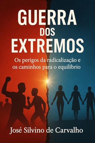 GUERRA DOS EXTREMOS: Os perigos da radicalização e os caminhos para o equilíbrio (Portuguese Edition)