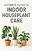 The Ultimate Guide to Indoor Houseplant Care by Daniel Craig