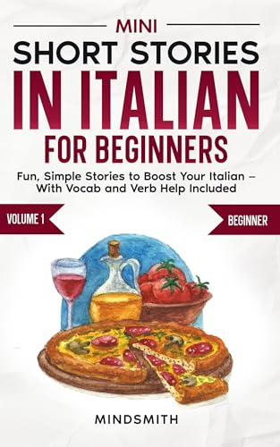 Mini Short Stories in Italian for Beginners: Fun, Simple Stories to Boost Your Italian — With Vocab and Verb Help Included (Italian Short Stories for Adult Learners)