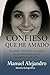 CONFIESO QUE HE AMADO: UNA ...