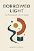 Borrowed Light: An Annotated Life in Books