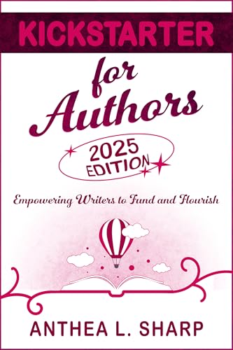 Kickstarter for Authors, 2nd Edition: Empowering Writers to Fund and Flourish (Kindle Edition)