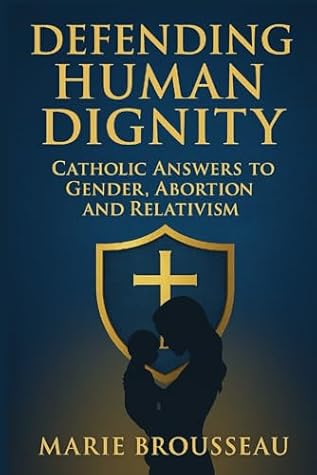 Defending Human Dignity: Catholic Answers to Gender, Abortion, and Relativism