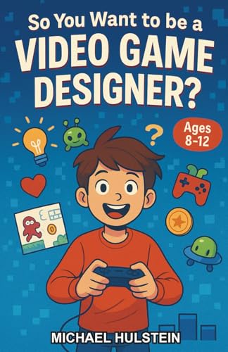 So You Want to be a Video Game Designer?: A Chapter Book to Discover Coding, Art, Storytelling, and More in Game Design for Kids Ages 8–12 (Paperback)