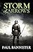 STORM OF ARROWS a gripping historical medieval thriller by Paul Bannister STORM OF ARROWS a gripping historical medieval thriller by Paul Bannister