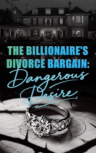 The Billionaire's Divorce Bargain: Dangerous Desire (Kindle Edition)