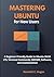 Mastering Ubuntu for New Us...