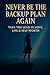 Never Be the Backup Plan Ag...