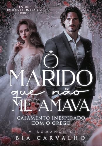 O Marido que não me Amava: Casamento Inesperado com o Grego (Entre Paixões e Contratos Livro 1) (Portuguese Edition)