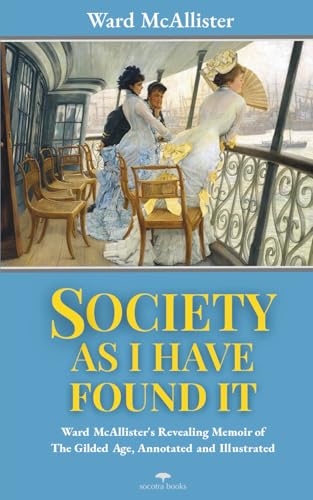 Society As I Have Found It: Ward McAllister's Revealing 1890 Memoir of The Gilded Age, Annotated and Illustrated (Paperback)